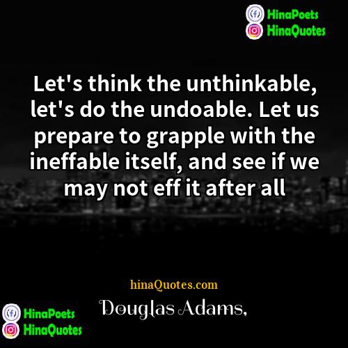 Douglas Adams Quotes | Let's think the unthinkable, let's do the